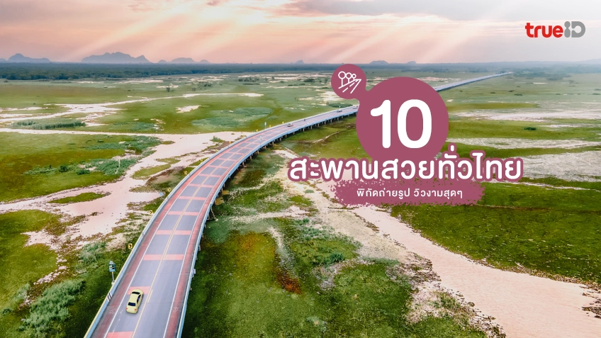 10 สะพาน สวยทั่วไทย จุดชมวิวปัง วิวงามยืนหนึ่ง