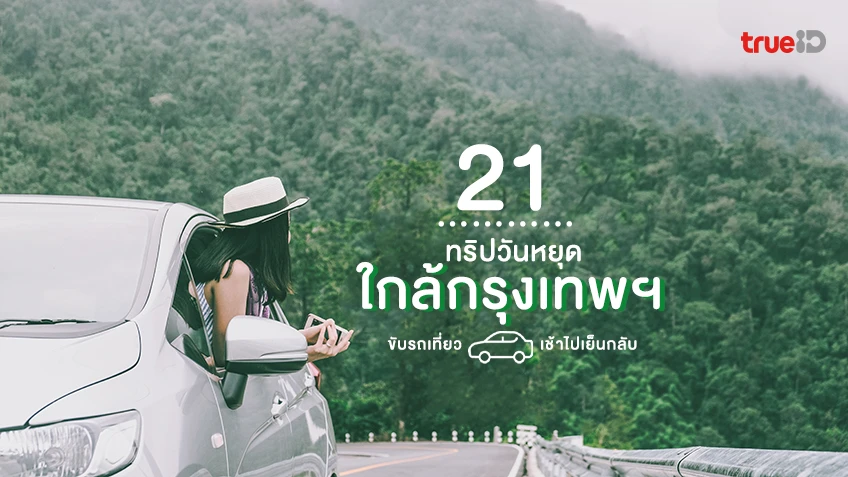 21 ทริปวันหยุด เที่ยวใกล้กรุงเทพ ไปเช้าเย็นกลับ ขับรถเที่ยว 1 วัน ฟีลกู้ด