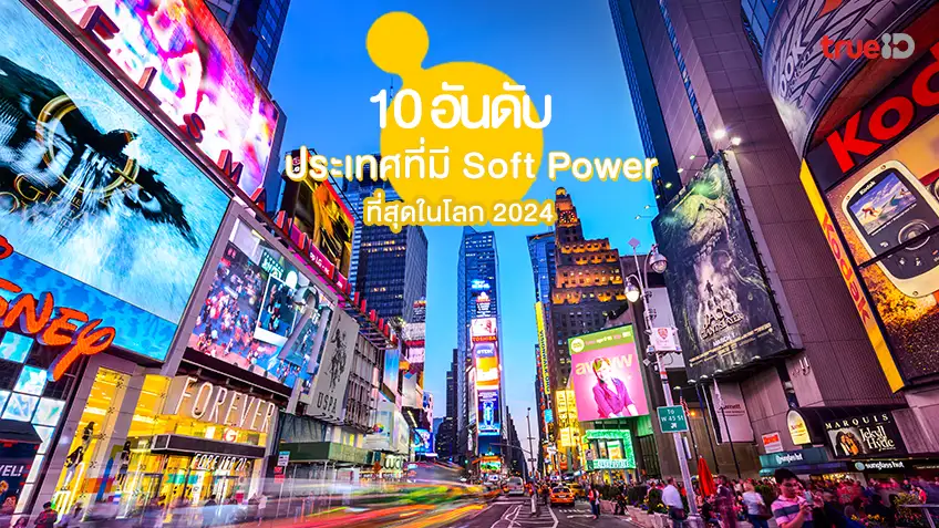 10 ประเทศที่มี Soft Power ทรงอิทธิพลที่สุดในโลก 2024 USA ยังแชมป์