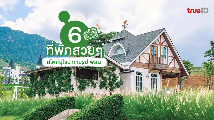 6 ที่พักสวยๆ สไตล์ยุโรป พิกัดชิล ถ่ายรูปสวย เพลินทั้งวัน