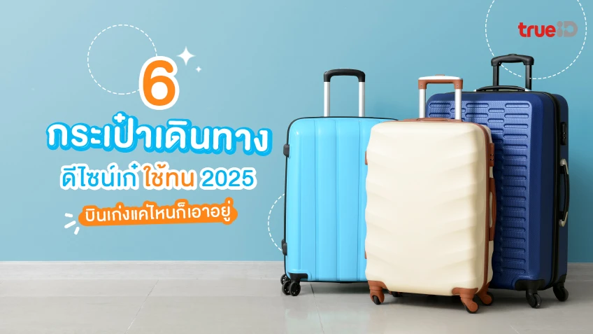 กระเป๋าเดินทาง ยี่ห้อไหนดี 2025 ใช้ทน ดีไซน์เก๋ บินเก่งแค่ไหนก็เอาอยู่