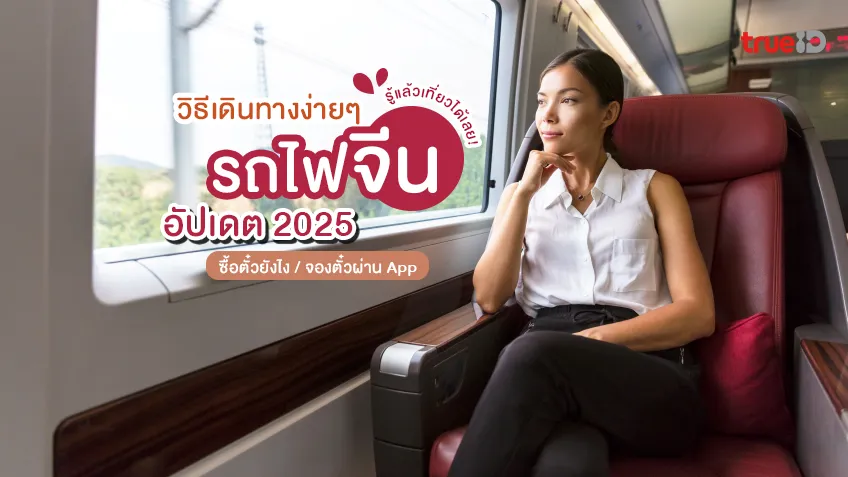 วิธีเดินทางในจีน รถไฟจีน อัปเดต 2025 ซื้อตั๋วรถไฟจีนยังไง จองตั๋วผ่านแอป