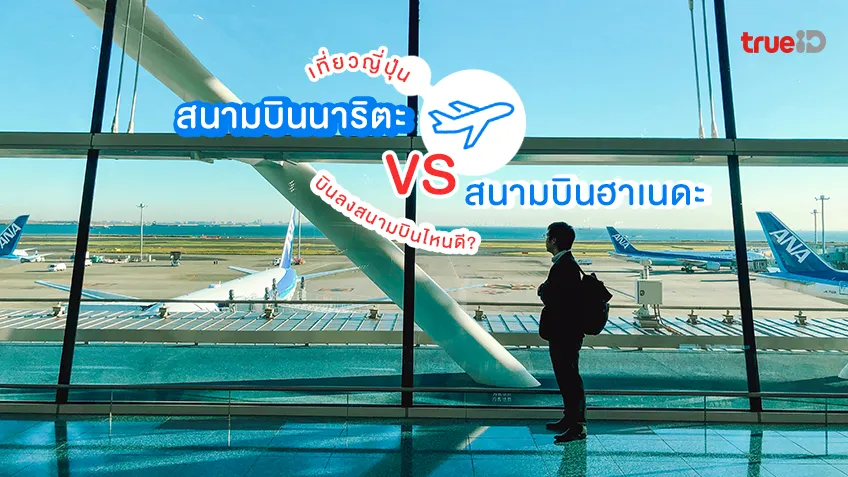 เปรียบเทียบ สนามบินนาริตะ สนามบินฮาเนดะ เที่ยวโตเกียว ญี่ปุ่น ลงสนามบินไหนดี