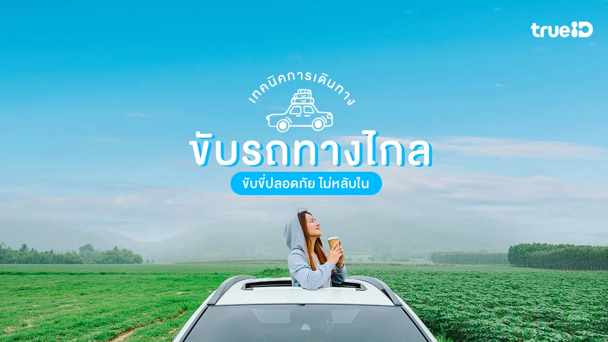 เทคนิคการขับรถทางไกล ขับยังไงให้ปลอดภัย ไม่เหนื่อย ไม่หลับใน