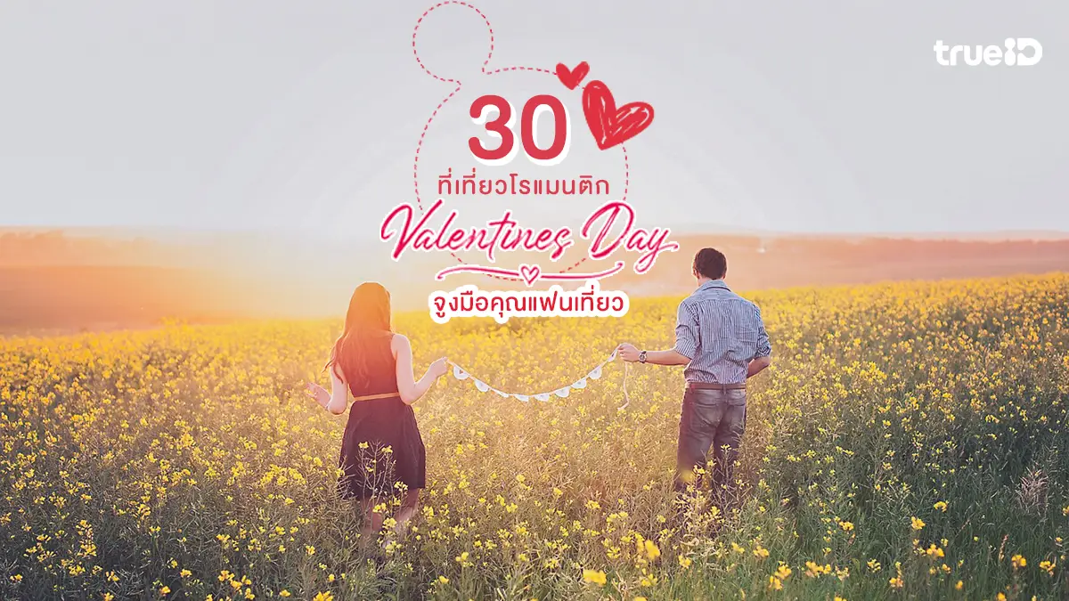 30 ที่เที่ยววาเลนไทน์ 2569 ที่เที่ยวสำหรับคู่รัก พาแฟนเที่ยว ที่ไหนดี?