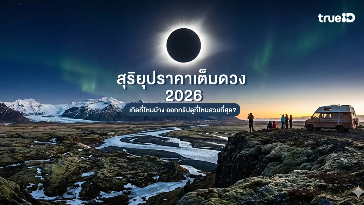 สุริยุปราคาเต็มดวง 2026 ปีนี้เกิดที่ไหนบ้าง ออกทริปดูที่ไหนสวยที่สุด?
