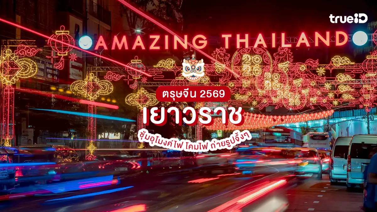 ตรุษจีน 2569 เยาวราช ประดับไฟ กรุงเทพ ซุ้มอุโมงค์ไฟ โคมไฟ ถ่ายรูปจึ้งๆ