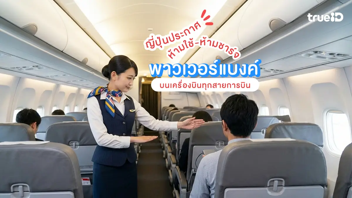 ญี่ปุ่นสั่งแบน! ห้ามใช้-ห้ามชาร์จพาวเวอร์แบงค์บนเครื่องบิน ทุกสายการบิน เริ่ม เม.ย. 69