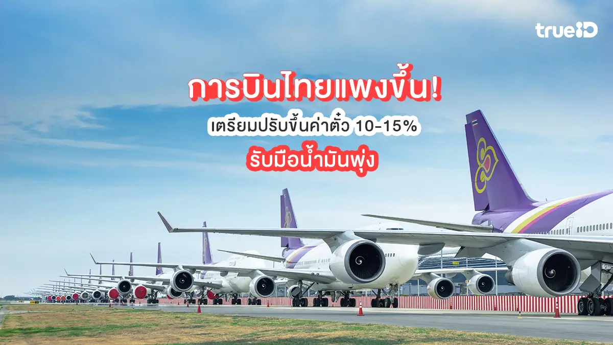 การบินไทยจ่อแพงขึ้น! เตรียมปรับขึ้นค่าตั๋ว 10-15% รับมือน้ำมันพุ่ง