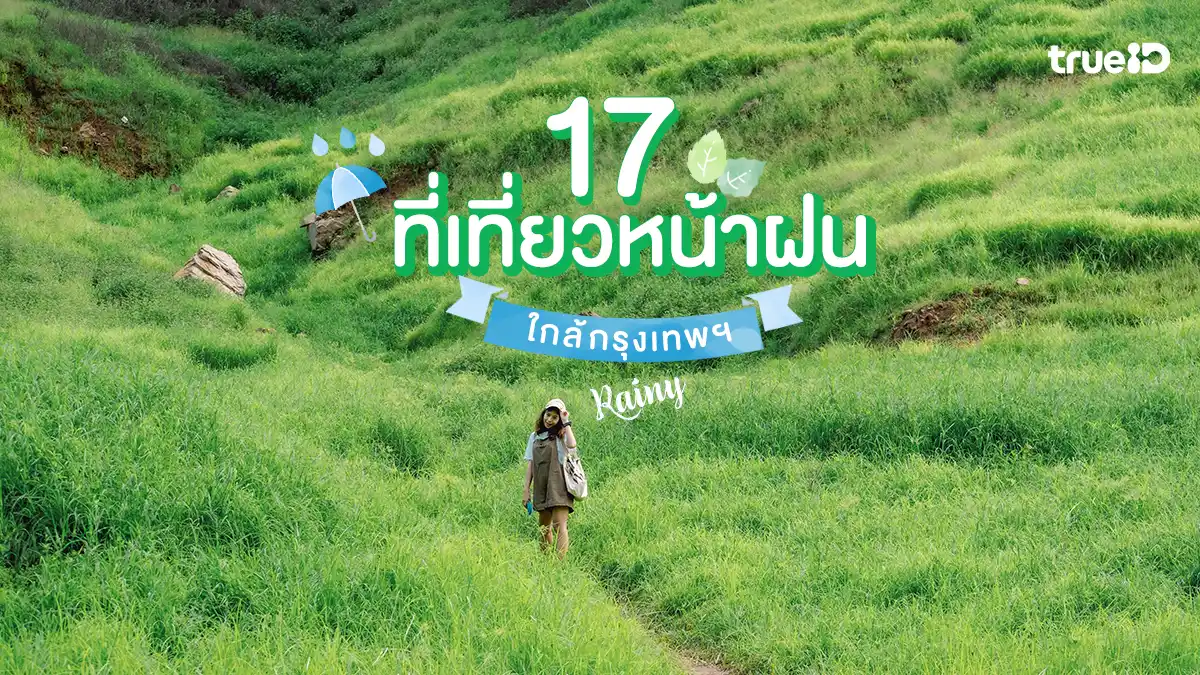 17 ที่เที่ยวหน้าฝน ใกล้กรุงเทพ 2569 เที่ยวไหนดี 1 วัน ไวบ์กรีนๆ สดชื่น