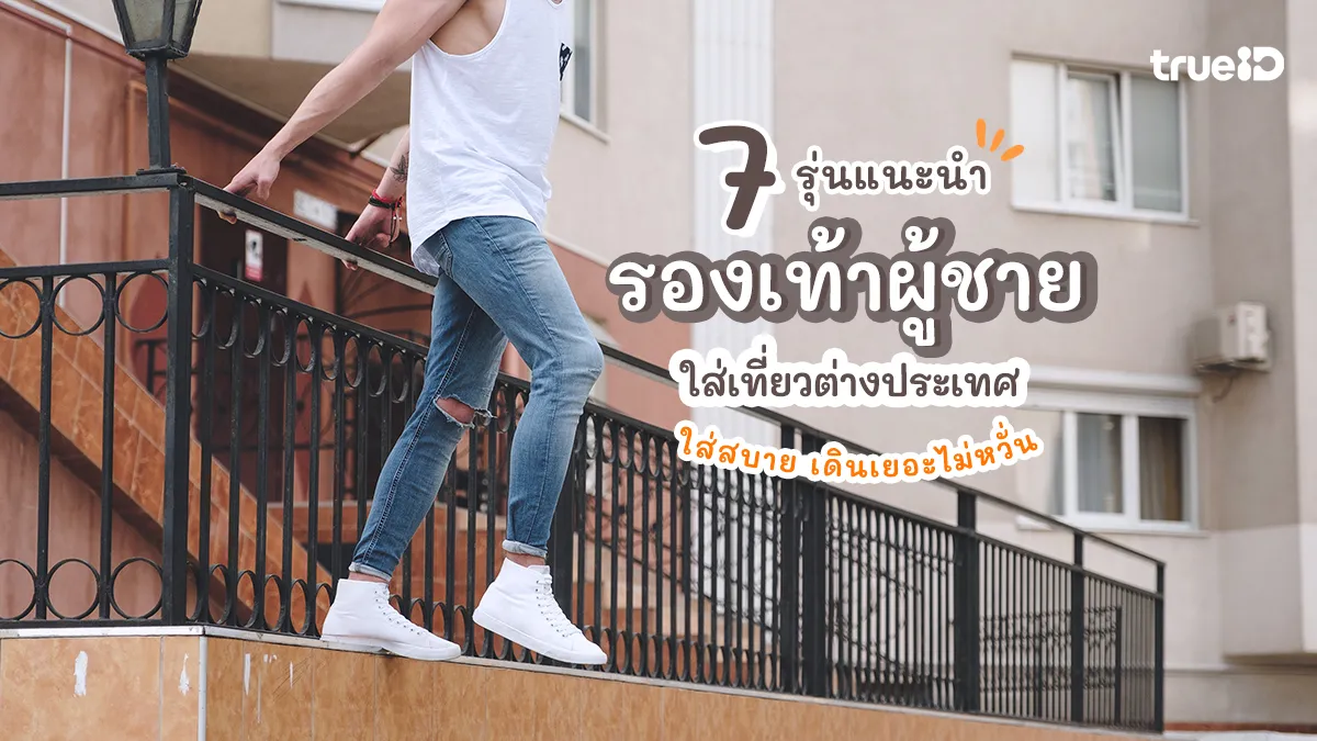 7 รองเท้าใส่เที่ยวต่างประเทศผู้ชาย 2026 ใส่สบาย เดินเยอะไม่หวั่น
