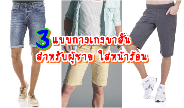 3 แบบกางเกงขาสั้น สำหรับผู้ชาย ใส่หน้าร้อน