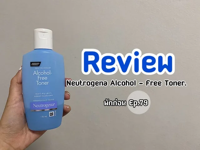 [พักก่อน Ep.79] Review : Neutrogena Alcohol - Free Toner.