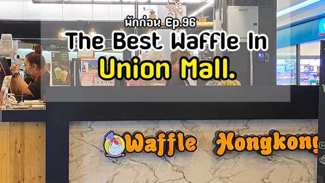 [พักก่อน Ep.96] The Best Waffle In Union Mall.