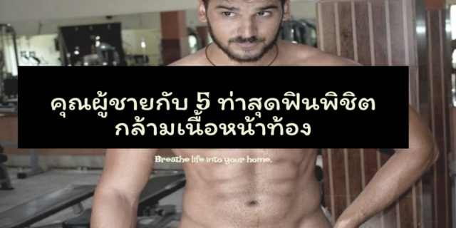 คุณผู้ชายกับ 5 ท่าสุดฟินพิชิตกล้ามเนื้อหน้าท้อง