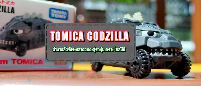 (ชวนเล่นชวนเที่ยว) Tomica Godzilla ตำนานสัตว์ประหลาดอมตะสู่รถหุ้มเกราะไซส์มินิ
