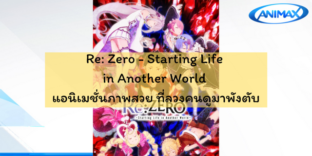 Re: Zero - Starting Life in Another World แอนิเมชั่นภาพสวย ที่ลวงคนดูมาพังตับ