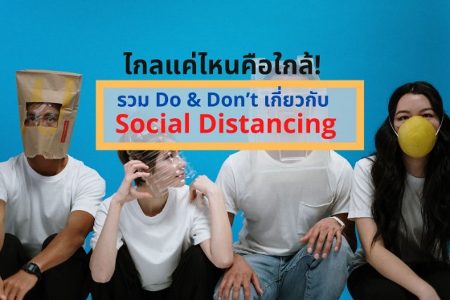 ไกลแค่ไหนคือใกล้! รวม Do & Don’t เกี่ยวกับ Social Distancing