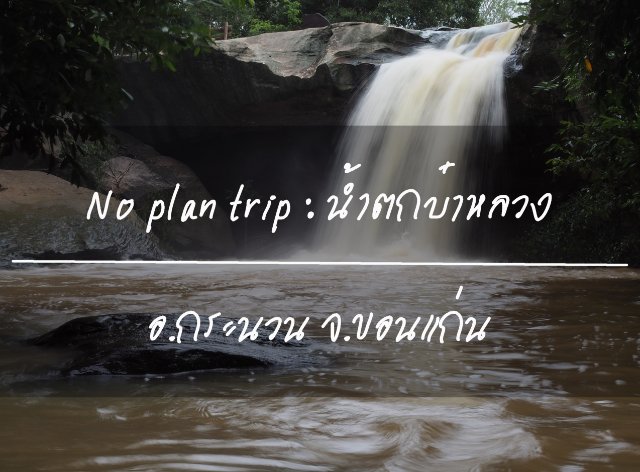 No plan trip : น้ำตกบ๋าหลวง อ.กระนวน จ.ขอนแก่น