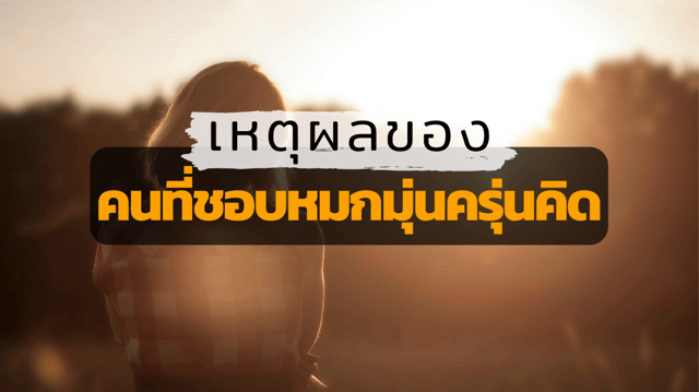 เหตุผลของคนที่ชอบหมกมุ่นครุ่นคิด