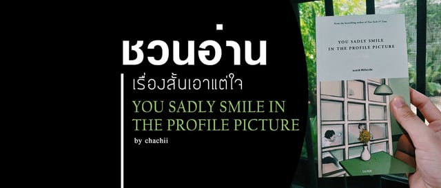 ชวนอ่าน: เรื่องสั้นสั้น YOU SADLY SMILE IN THE PROFILE PICTURE