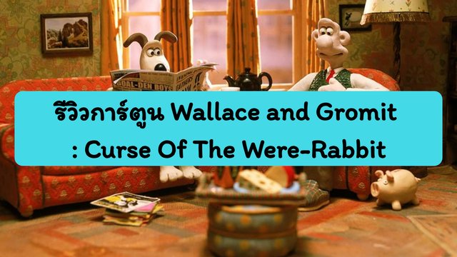 รีวิวการ์ตูน Wallace and Gromit : Curse Of The Were-Rabbit