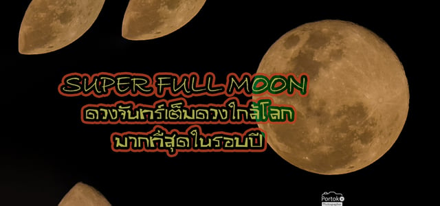 Super Full Moon ดวงจันทร์เต็มดวงใกล้โลกมากที่สุดในรอบปี