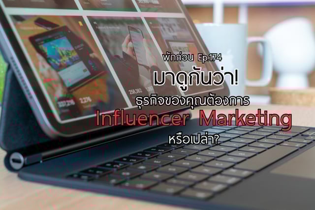 [พักก่อน Ep.174] มาดูกันว่า ธุรกิจคุณต้องการ "Influencer Marketing" หรือเปล่า?