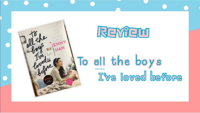 รีวิว นิยายเรื่อง To all the boys I've loved before