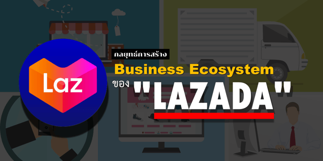 กลยุทธ์การสร้าง Business Ecosystem ของ "LAZADA"