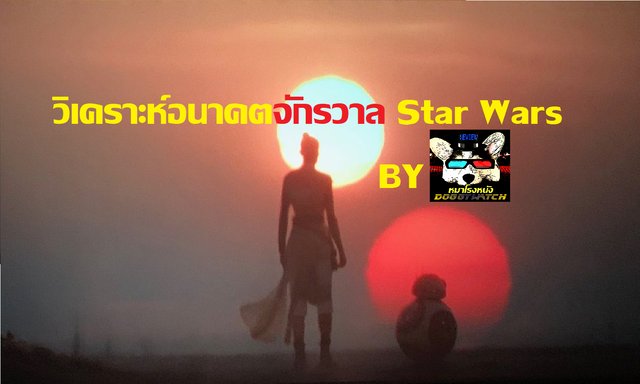 วิเคราะห์อนาคต​จักรวาล​ Star​ Wars​