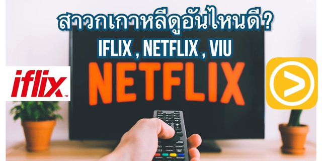 "Netflix" vs "Viu" vs "iflix" สาวกเกาหลีดูอันไหนดี ? 📺