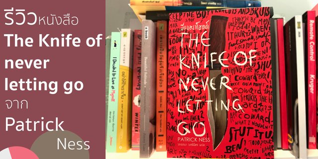 รีวิวหนังสือ THE KNIFE OF NEVER LETTING GO จาก PATRICK NESS