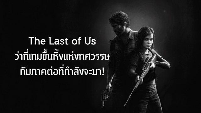 The Last of Us ว่าที่เกมขึ้นหิ้งแห่งทศวรรษ กับภาคต่อที่กำลังจะมา!