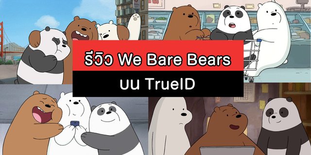 รีวิว we bare bears บน TrueID