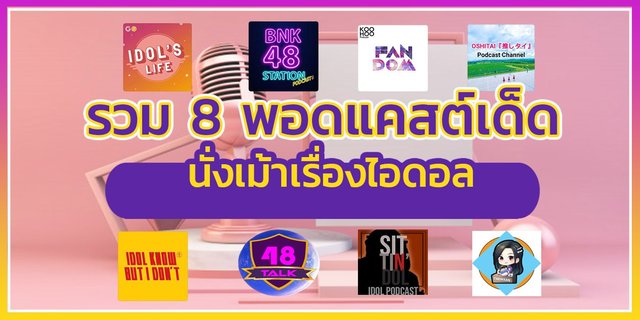 แนะนำ Podcasts] รวม 8 พอดแคสต์เด็ด นั่งเม้าเรื่องไอดอล