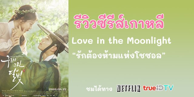 รีวิวซีรีส์เกาหลี : Love in the Moonlight รักเราพระจันทร์เป็นใจ เมื่อรักต้องห้ามแห่งโชซอล ฉายแล้วผ่าน Netflix