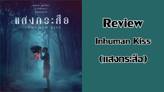 รีวิว Inhuman Kiss (แสงกระสือ) เมื่อผีกระสือถูกตีความใหม่ น่ารักถูกใจวัยรุ่น!