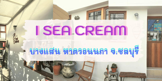 I SEA CREAM บางแสน จ.ชลบุรี คาเฟ่ไอศครีม คาเฟ่คิ้วท์ ๆ คาเฟ่บางแสน