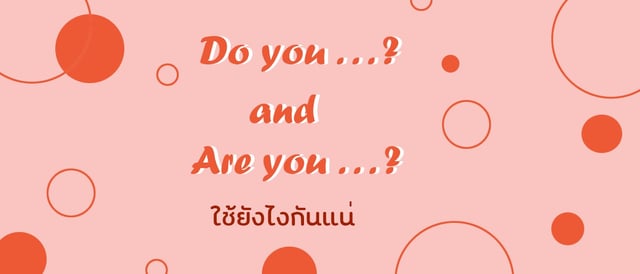 Do you . . . ? กับ Are you . . . ? ใช้ยังไงกันแน่มาดูกัน