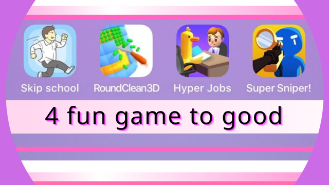 4 fun game to good