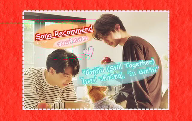 [Song Recommend] ชวนฟังเพลง "ยังคู่กัน (Still Together) - ไบรท์ วชิรวิชญ์, วิน เมธวิน"
