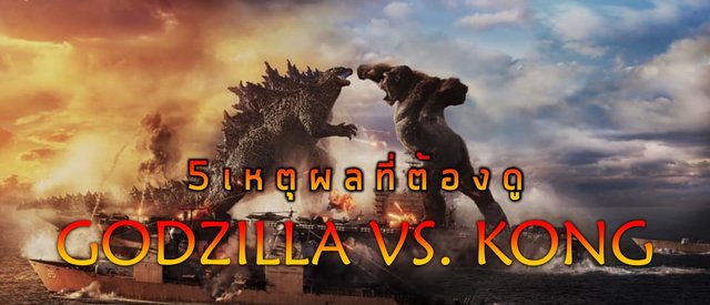 5 เหตุผลที่คุณต้องดู Godzilla Vs. Kong ภาพยนตร์ฟอร์มยักษ์ส่งท้ายเดือนมีนาคม