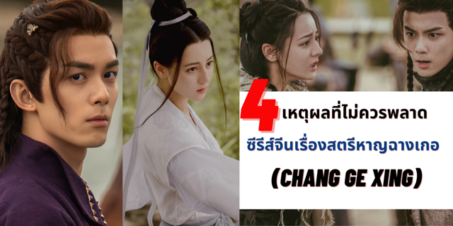 4 เหตุผลที่ไม่ควรพลาด ซีรีส์จีนเรื่องสตรีหาญฉางเกอ (Chang Ge Xing)