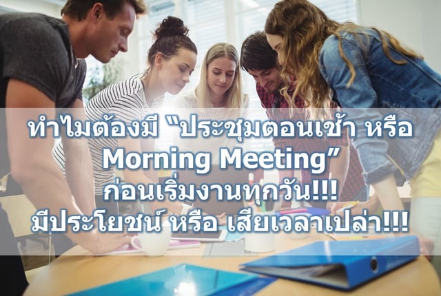 ทำไมต้องมี “ประชุมตอนเช้า หรือ Morning Meeting” ก่อนเริ่มงานทุกวัน!!! มีประโยชน์ หรือ เสียเวลาเปล่า!!!