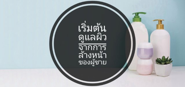 เริ่มต้นดูแลผิวจากการล้างหน้าของผู้ชาย