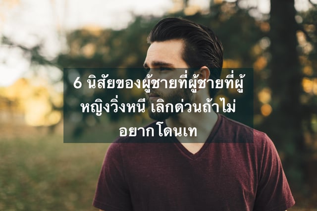 6 นิสัยของผู้ชายที่ผู้ชายที่ผู้หญิงวิ่งหนี เลิกด่วนถ้าไม่อยากโดนเท