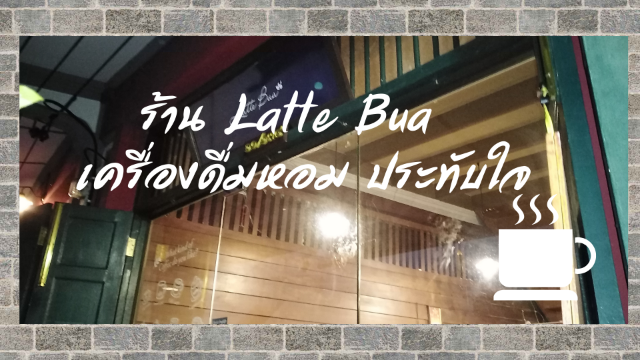 ร้าน Latte Bua เครื่องดื่มหอม ประทับใจ