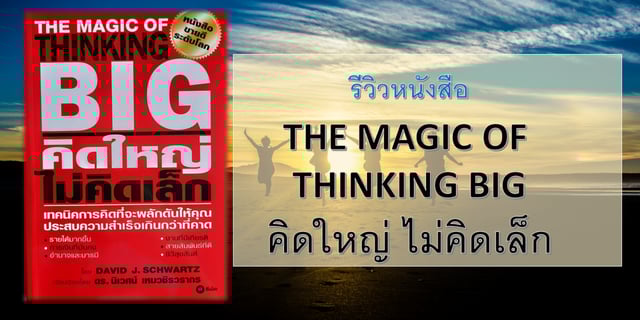 รีวิวหนังสือ THE MAGIC OF THINKING BIG คิดใหญ่ ไม่คิดเล็ก
