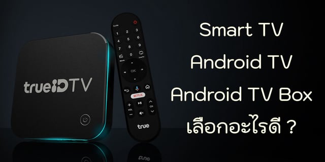 Smart TV, Android TV, Android TV Box เลือกซื้ออะไรดี